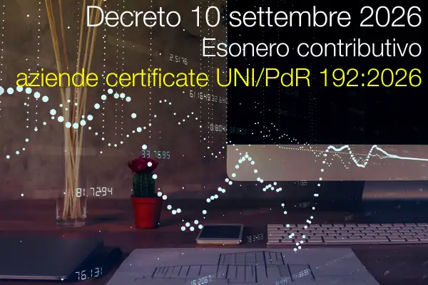 Decreto 10 settembre 2026 / Esonero contributivo aziende certificate UNI/PdR 192:2026 Decreto 10 settembre 2026 / Esonero contributivo aziende certificate UNI/PdR 192:2026